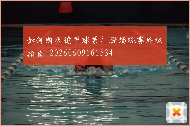 如何购买德甲球票？现场观赛终极指南_20260609161534