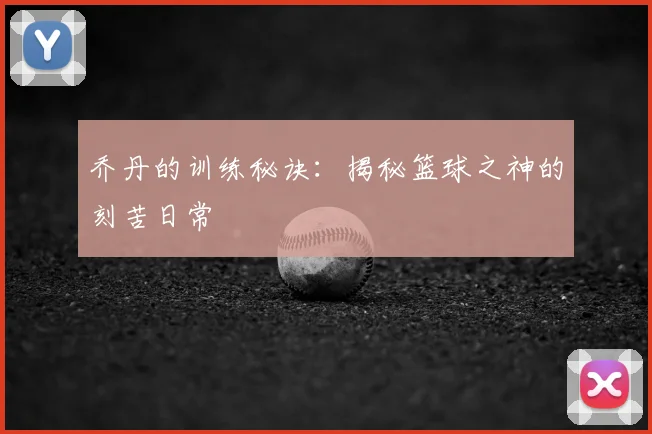 乔丹的训练秘诀：揭秘篮球之神的刻苦日常